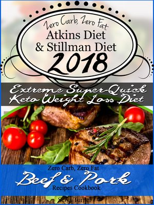 cover image of Zero Carb, Zero Fat Atkins Diet & Stillman Diet 2018 Extreme Super-Quick Keto Weight Loss Diet Zero Carb, Zero Fat Beef & Pork Recipes Cookbook